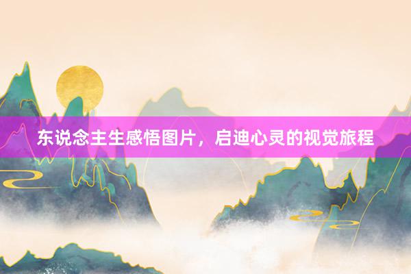 东说念主生感悟图片，启迪心灵的视觉旅程