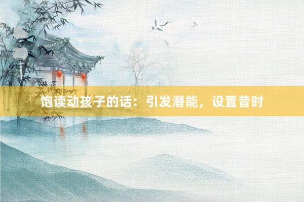 饱读动孩子的话：引发潜能，设置昔时