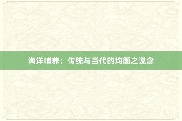海洋哺养：传统与当代的均衡之说念