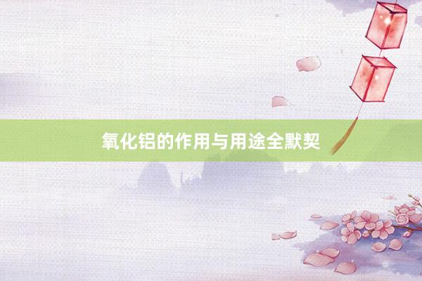 氧化铝的作用与用途全默契